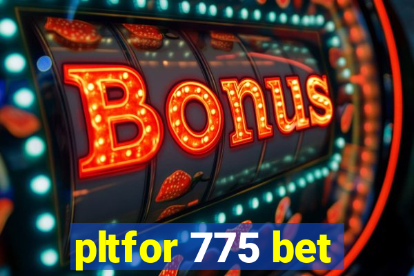 pltfor 775 bet